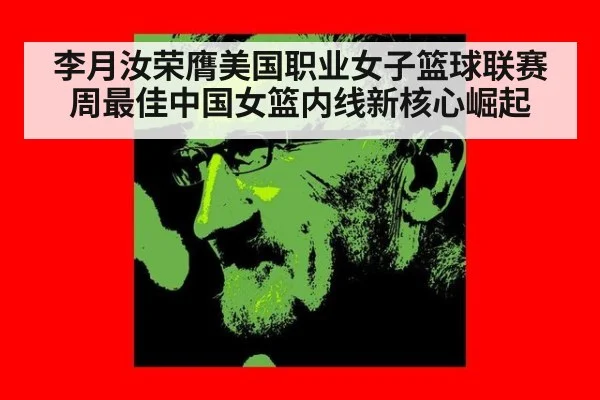李月汝荣膺美国职业女子篮球联赛周最佳中国女篮内线新核心崛起